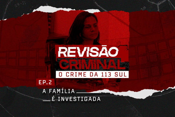 Podcast Crime da 113 Sul: a vida da família Villela é devassada pela polícia